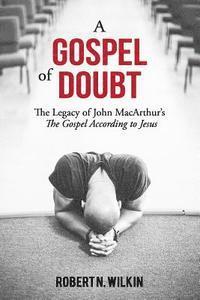 bokomslag A Gospel of Doubt: The Legacy of John MacArthur's The Gospel According to Jesus