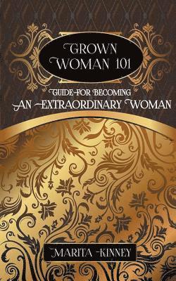 Grown Woman 101: Guide for Becoming an Extraordinary Woman 1