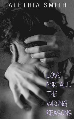 Alethia Smith - Love For All the Wrong Reasons, Häftad