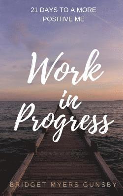 Bridget Myers Gunsby - Work in Progress: 21 Days To a More Positive Me, Häftad