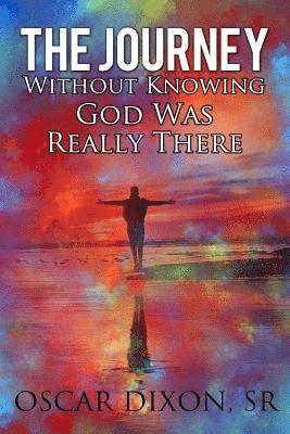 Oscar I. Dixon Sr - The Journey Without Know God Was Really There, Häftad