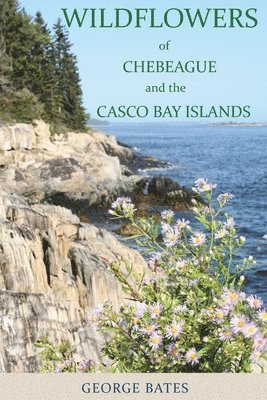 George Bates - Wildflowers of Chebeague and the Casco Bay Islands, Häftad