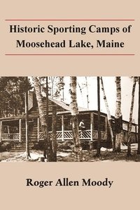 bokomslag Historic Sporting Camps of Moosehead Lake, Maine