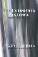 David K Shipler - Unfinished Sentence And Other Stories, Häftad