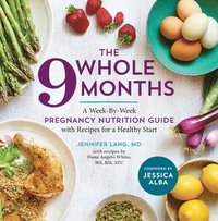 bokomslag The Whole 9 Months: A Week-By-Week Pregnancy Nutrition Guide with Recipes for a Healthy Start