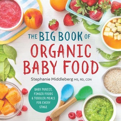The Big Book of Organic Baby Food: Baby Purées, Finger Foods, and Toddler Meals for Every Stage 1