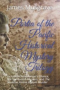 bokomslag Portia of the Pacific Historical Mystery Trilogy: Includes Chinawoman's Chance, The Spiritualist Murders, and The Stockton Insane Asylum Murder