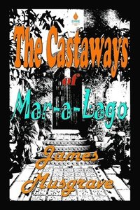 bokomslag The Castaways of Mar-a-Lago: An Absurdity Drama Novelette