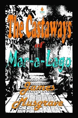 James Musgrave - The Castaways of Mar-a-Lago: An Absurdity Drama Novelette, Häftad