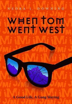 bokomslag When Tom Went West: A Good Life, A Gang Slaying