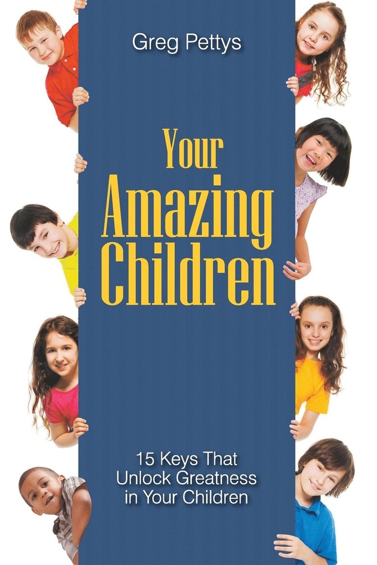 Your Amazing Children - 15 Keys That Unlock Greatness in Your Children 1