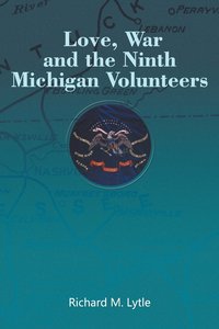 bokomslag Love, War and the Ninth Michigan Volunteers