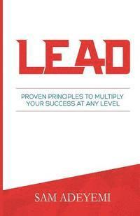 bokomslag Lead: Proven Principles To Multiply Your Success At Any Level