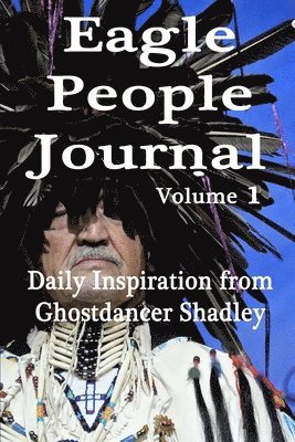 Eagle People Journal: Daily Inspiration from Ghostdancer Shadley 1