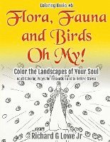 Flora, Fauna and Birds Oh My! Color the Landscapes of Your Soul: Adult Coloring Pages for Relaxation and to Relieve Stress