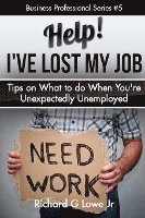 Jr. Lowe, Richard G., Richard G Lowe Jr - Help! I?ve Lost My Job: Tips on What to do When You're Unexpectedly Unemployed, Häftad
