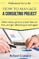 bokomslag How to Manage a Consulting Project: Make Money, Get Your Project Done on Time, and Get Referred Again and Again