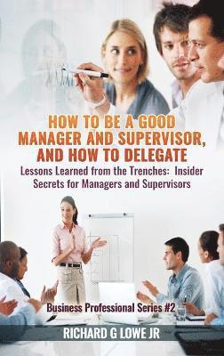 bokomslag How to be a Good Manager and Supervisor, and How to Delegate