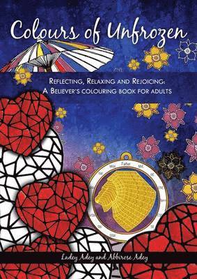 bokomslag Colours of Unfrozen: Reflecting, Relaxing and Rejoicing: A Believer's colouring book for Adults