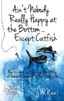 Ain't Nobody Really Happy at the Bottom...Except Catfish: How to Learn and Leverage the ABCs of Human Achievement in Your Daily Life 1