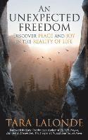 An Unexpected Freedom: Discover Peace and Joy in the Reality of Life