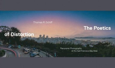 bokomslag The Poetics of Distortion : Panoramic Photographs of the San Francisco Bay Area