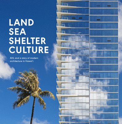 Land, Sea, Shelter, & Culture: A Story of Modern Architecture in Hawaii 1