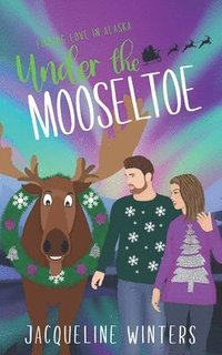 bokomslag Under the Mooseltoe: A Small Town Contemporary Romance