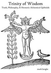 bokomslag Trinity of Wisdom, Truth, Philosophy, & Hermetic Alchemical Qabalah