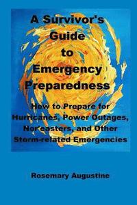 bokomslag A Survivor's Guide to Emergency Preparedness: How to Prepare for Hurricanes, Power Outages, Nor'easters, and Other Storm-related Emergencies