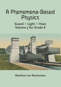 bokomslag A Phenomena-Based Physics, Volume III: Sound, Light, Heat, Hydraulics, Hydrostatics, Aeromechanics, and Electromagnetism