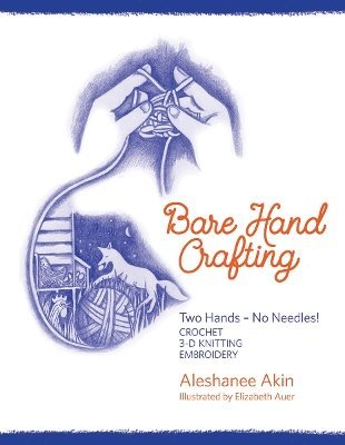 Aleshanee Akin - Bare Hand Crafting: Two Hands, No Needles!, Häftad
