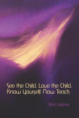 See the Child, Love the Child, Know Yourself: Now Teach! 1