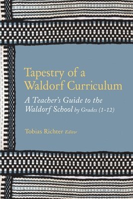 Tobias Richter Editor - Tapestry of a Waldorf Curriculum: A Teacher's Guide to the Waldorf School by Grades (1-12) and by Subjects, Häftad