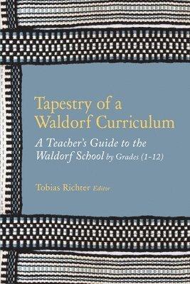 Tapestry of a Waldorf Curriculum: A Teacher's Guide to the Waldorf School by Grades (1-12) and by Subjects 1