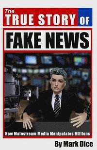 bokomslag The True Story of Fake News