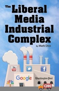 bokomslag The Liberal Media Industrial Complex
