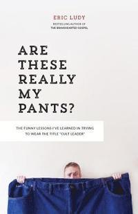 bokomslag Are These Really My Pants?: The Funnly Lessons I've Learned in Trying to Wear the Title Cult Leader