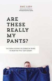 bokomslag Are These Really My Pants?: The Funnly Lessons I've Learned in Trying to Wear the Title Cult Leader