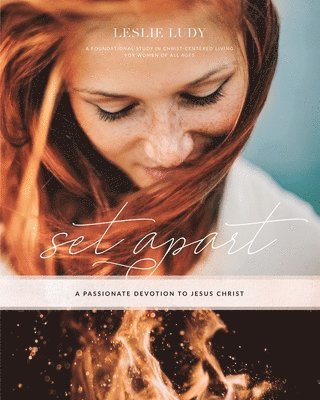 Leslie Ludy - Set Apart - A Passionate Devotion to Jesus Christ: A Foundational Study in Christ-Centered Living for Women of All Ages, Häftad