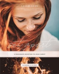bokomslag Set Apart - A Passionate Devotion to Jesus Christ (Leader's Guide): A Foundational Study in Christ-Centered Living for Women of All Ages