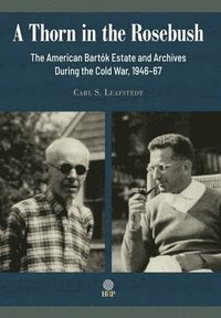 bokomslag Thorn in the Rosebush. The American Bartók Estate and Archives During the Cold War, 1946-67