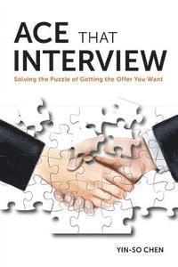 Ace That Interview: Solving the Puzzle of Getting The Offer You Want 1