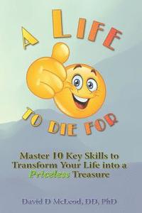 bokomslag A Life to Die For: Master 10 Key Skills to Transform Your Life into a Priceless Treasure