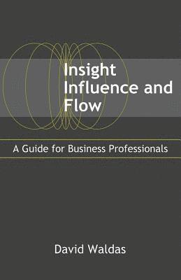 bokomslag Insight, Influence, and Flow: A Guide for Business Professionals