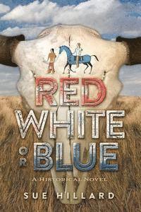 bokomslag Red White or Blue: The 1875-1876 Journey of a Lakota Chief's Son and an Army Major's Daughter