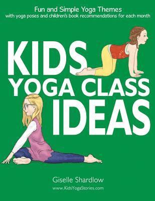 bokomslag Kids Yoga Class Ideas: Fun and Simple Yoga Themes with Yoga Poses and Children's Book Recommendations for each Month