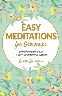bokomslag Easy Meditations for Grownups: 30 ways to slow down and calm your nervous system