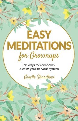 bokomslag Easy Meditations for Grownups: 30 ways to slow down and calm your nervous system