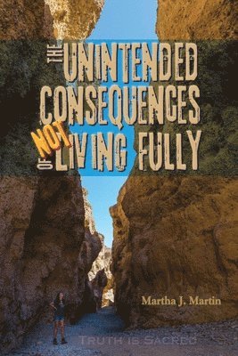 bokomslag The Unintended Consequences of Not Living Fully: Truth Is Sacred